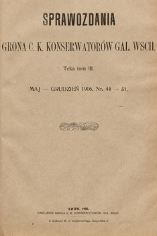 Sprawozdania Grona ck Konserwatorów i Korespondentów Galicyi Wschodniej. T.3, 1906, nr 44-51