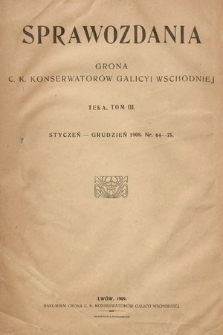 Sprawozdania Grona ck Konserwatorów i Korespondentów Galicyi Wschodniej. T.3, 1908, nr 64-75
