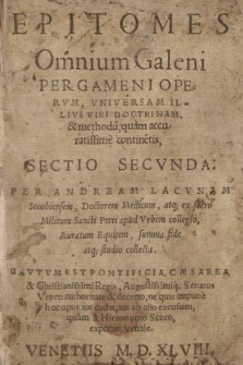 Epitomes omnium Galeni Pergameni operum, vniuersam illius viri doctrinam & methodum, quàm accuratissimè continentis. Sectio 2