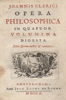 Joannis Clerici Opera Philosophica In Quatuor Volumina Digesta. [T. 1]