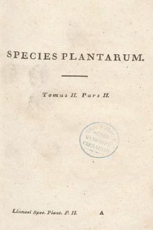 Caroli A Linné Species Plantarum : Exhibentes Plantas Rite Cognitas Ad Genera Relatas : Cum Differentiis Specificis, Nominibus Trivialibus Synonymis Selectis, Locis Natalibus Secundum Systema Sexuale Digestas. T. 2, P. 2