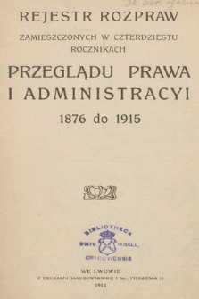 Rejestr rozpraw zamieszczonych w czterdziestu rocznikach Przeglądu Prawa i Administracyi 1876 do 1915. 1915