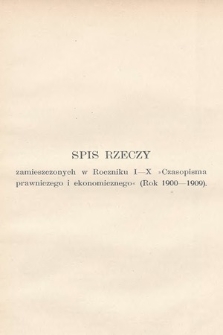 Spis rzeczy zamieszczonych w Roczniku I-X „Czasopisma prawniczego i ekonomicznego” (Rok 1900-1909)