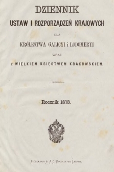Dziennik Ustaw i Rozporządzeń Krajowych dla Królestwa Galicyi i Lodomeryi wraz z Wielkiem Księstwem Krakowskiem. 1873 [całość]