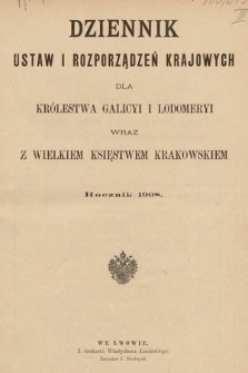 Dziennik Ustaw i Rozporządzeń Krajowych dla Królestwa Galicyi i Lodomeryi wraz z Wielkiem Księstwem Krakowskiem. 1908 [całość]