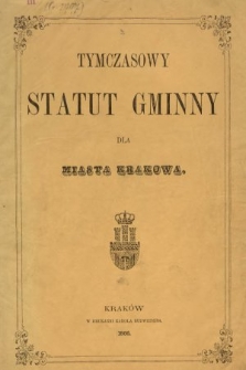 Tymczasowy Statut Gminny dla Miasta Krakowa. 1866