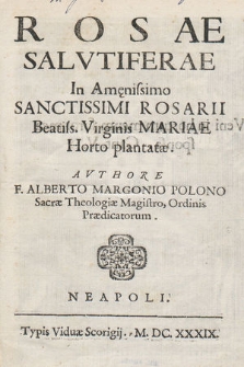 Rosae Salvtiferae In Amenissimo Sanctissimi Rosarii Beatiss. Virginis Mariae Horto plantatæ