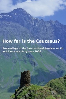 How far is the Caucasus? : proceedings of the International Seminar on EU and Caucasus, Krzyżowa 2006
