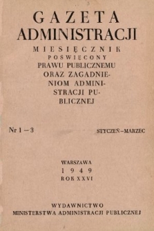 Gazeta Administracji : miesięcznik poświęcony prawu publicznemu oraz zagadnieniom administracji publicznej. 1949, nr 1-3