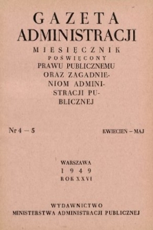 Gazeta Administracji : miesięcznik poświęcony prawu publicznemu oraz zagadnieniom administracji publicznej. 1949, nr 4-5