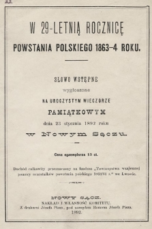 W 29-letnią rocznicę powstania polskiego 1863-4 roku : słowo wstępne wygłoszone na uroczystym wieczorze pamiątkowym dnia 23 stycznia 1892 roku w Nowym Sączu