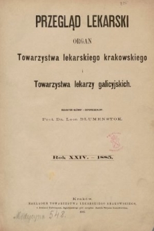 Przegląd Lekarski : organ Towarzystwa lekarskiego krakowskiego i Towarzystwa lekarskiego galicyjskiego. 1885 [całość]