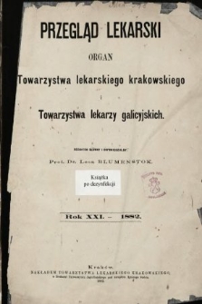 Przegląd Lekarski : organ Towarzystwa lekarskiego krakowskiego i Towarzystwa lekarzy galicyjskich. 1882 [całość]