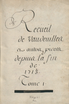 Recueil de vaudevilles et autres pièces servant à l’histoire du temps, depuis la fin de 1713. T. 1