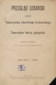 Przegląd Lekarski : organ Towarzystwa lekarskiego krakowskiego i Towarzystwa lekarskiego galicyjskiego. 1886 [całość]