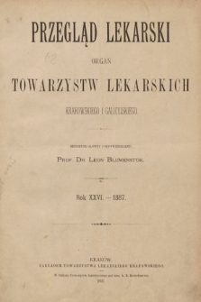 Przegląd Lekarski : organ Towarzystw Lekarskich Krakowskiego i Galicyjskiego. 1887 [całość]