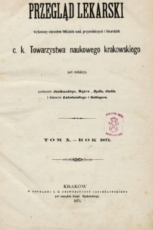 Przegląd Lekarski : wydawany staraniem Oddziału Nauk Przyrodniczych i Lekarskich C. K. Towarzystwa Naukowego Krakowskiego. 1871 [całość]