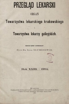 Przegląd Lekarski : organ Towarzystwa lekarskiego krakowskiego i Towarzystwa lekarzy galicyjskich. 1884 [całość]