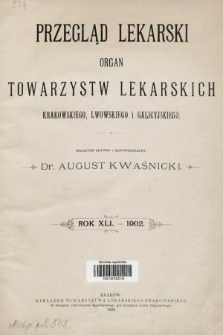 Przegląd Lekarski : organ Towarzystw Lekarskich Krakowskiego, Lwowskiego i Galicyjskiego. 1902 [całość]