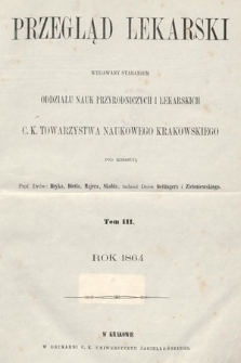 Przegląd Lekarski : wydawany staraniem Oddziału Nauk Przyrodniczych i Lekarskich C. K. Towarzystwa Naukowego Krakowskiego. 1864 [całość]