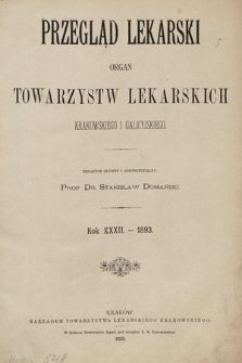 Przegląd Lekarski : organ Towarzystw Lekarskich Krakowskiego i Galicyjskiego. 1893 [całość]