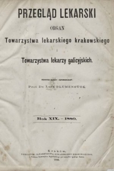 Przegląd Lekarski : organ Towarzystwa lekarskiego krakowskiego i Towarzystwa lekarzy galicyjskich. 1880 [całość]