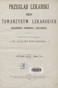 Przegląd Lekarski : organ Towarzystw Lekarskich Krakowskiego, Lwowskiego i Galicyjskiego. 1904 [całość]