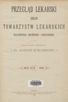 Przegląd Lekarski : organ Towarzystw Lekarskich Krakowskiego, Lwowskiego i Galicyjskiego. 1903 [całość]