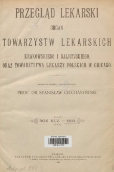 Przegląd Lekarski : Organ Towarzystw Lekarskich Krakowskiego i Galicyjskiego, oraz Towarzystwa Lekarzy Polskich w Chicago. 1906 [całość]