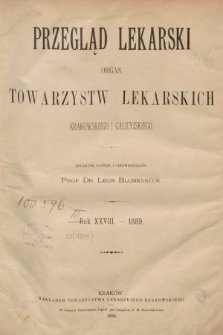 Przegląd Lekarski : organ Towarzystw Lekarskich Krakowskiego i Galicyjskiego. 1889 [całość]