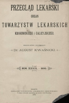 Przegląd Lekarski : organ Towarzystw Lekarskich Krakowskiego i Galicyjskiego. 1900 [całość]