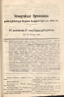 [Kadencja I, sesja III, pos. 67] Stenograficzne Sprawozdania Galicyjskiego Sejmu Krajowego z Roku 1865/6. 67. Posiedzenie 3ciej Sesyi Sejmu Galicyjskiego