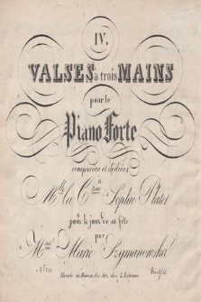 IV. valses à trois mains pour le piano forte : composées et dédiées à Mlle la Ctesse Sophie Plater pour le jour de sa fête