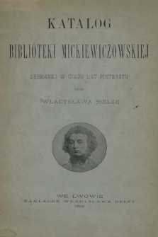 Katalog biblioteki Mickiewiczowskiej zebranej w ciągu lat piętnastu przez Władysława Bełze