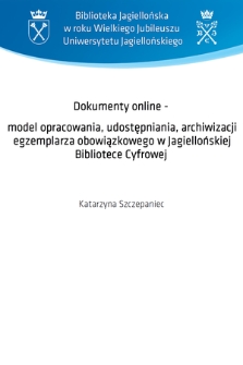 Dokumenty online - model opracowania, udostępniania, archiwizacji egzemplarza obowiązkowego w Jagiellońskiej Bibliotece Cyfrowej