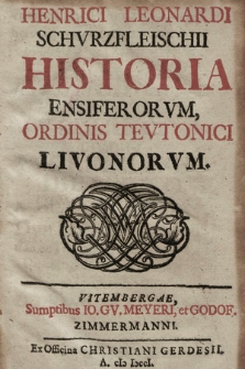 Henrici Leonardi Schvrzfleischii Historia Ensiferorvm, Ordinis Tevtonici Livonorvm.