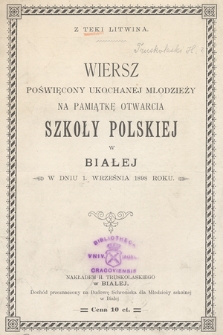 Wiersz poświęcony ukochanej młodzieży na pamiątkę otwarcia szkoły polskiej w Białej w dniu 1 września 1898 roku