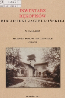 Inwentarz rękopisów Biblioteki Jagiellońskiej : nr 11435-11862. Archiwum Domowe Pawlikowskich. Cz. II