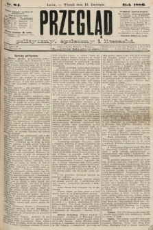Przegląd polityczny, społeczny i literacki. 1886, nr 84