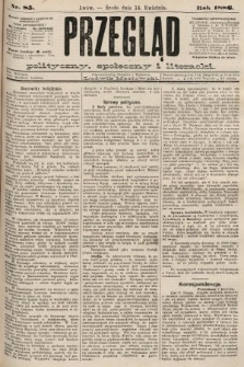 Przegląd polityczny, społeczny i literacki. 1886, nr 85