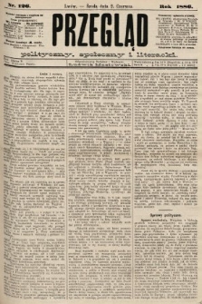 Przegląd polityczny, społeczny i literacki. 1886, nr 126