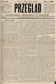 Przegląd polityczny, społeczny i literacki. 1886, nr 142
