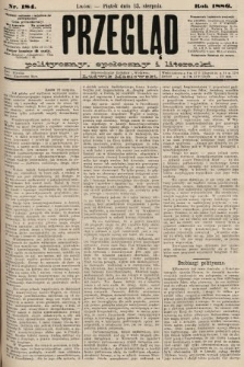Przegląd polityczny, społeczny i literacki. 1886, nr 184
