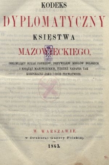Kodeks dyplomatyczny Księstwa Mazowieckiego obejmujący bulle papieżów, przywileje królów polskich i książąt mazowieckich, tudzież nadania tak korporacyj jako i osób prywatnych
