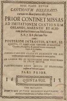 Opus Plane Novum Cantionvm Ecclesiasticarum in duas partes divisum. : Prior Continet Missas Ad Imitationem Cantionum Orlandi, Marentii Et Aliorum probatissimorum Musicorum 5. 6. 7. 8. & plurium Vocum [...]. Quinta Vox
