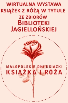 Książka i róża : wirtualna wystawa książek z różą w tytule ze zbiorów Biblioteki Jagiellońskiej