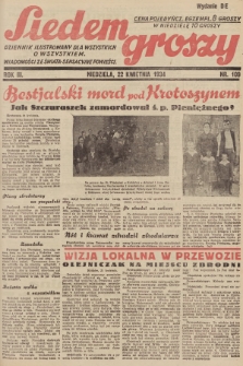 Siedem Groszy : dziennik ilustrowany dla wszystkich o wszystkiem : wiadomości ze świata - sensacyjne powieści. 1934, nr 109 (Wydanie D E)