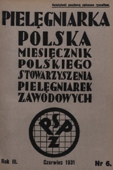 Pielęgniarka Polska : czasopismo Polskiego Stowarzyszenia Pielęgniarek Zawodowych : wychodzi co miesiąc. 1931, nr 6
