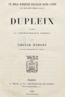 Dupleix d'après sa correspondance inédite : un essai d'empire français dans l'Inde au dix-huitième siècle