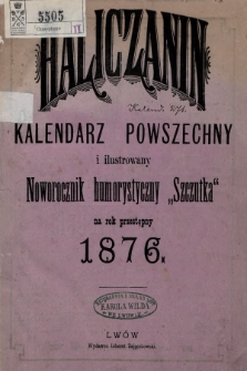 Haliczanin : kalendarz powszechny zastosowany do potrzeb wszystkich mieszkańców Galicyi i ilustrowany humorystyczny noworocznik „Szczutka” na rok Pański 1876